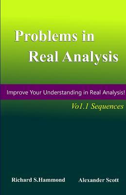 Problems in Real Analysis, Vol.1: Real Sequences by Richard S. Hammond, Alexander Scott