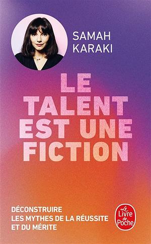 Le talent est une fiction: Déconstruire les mythes de la réussite et du mérite by Samah Karaki
