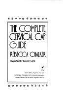 The Complete Cervical Cap Guide by Rebecca Chalker