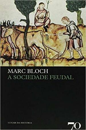 A Sociedade Feudal by Marc Bloch