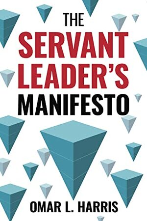 The Servant Leader's Manifesto by Omar L. Harris