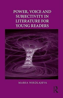 Power, Voice and Subjectivity in Literature for Young Readers by Maria Nikolajeva