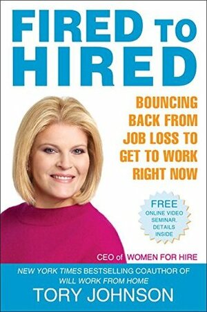 Fired to Hired: Bouncing Back from Job Loss to Get to Work Right Now by Tory Johnson
