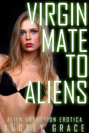 Virgin Mate to Aliens by Audrey Grace