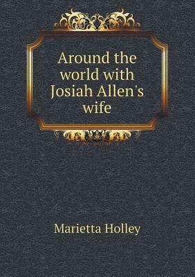 Around the World with Josiah Allen's Wife: Large Print by Marietta Holley