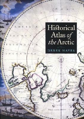 Historical Atlas of the Arctic by Derek Hayes