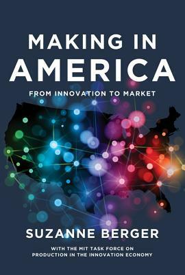 Making in America: From Innovation to Market by Suzanne Berger