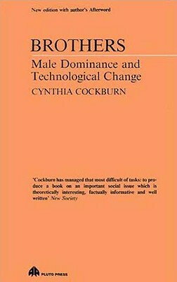 Brothers: Male Dominance and Technological Change by Cynthia Cockburn