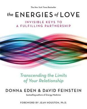 The Energies of Love: Invisible Keys to a Fulfilling Partnership by Donna Eden, David Feinstein