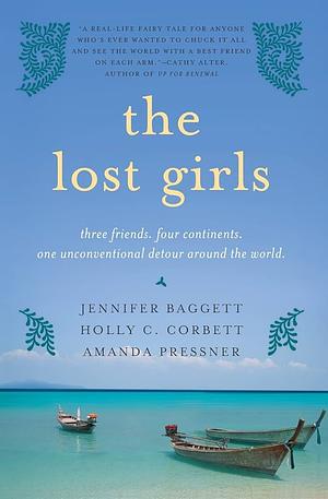 The Lost Girls: Three Friends. Four Continents. One Unconventional Detour Around the World. by Jennifer Baggett