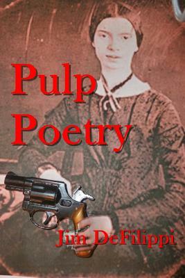 Pulp Poetry: A Journey through the Hard-Boiled Underworld of Poetic Forms by Jim Defilippi