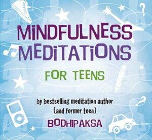 Mindfulness Meditations for Teens: By Bestselling Meditation Author and Former Teen by Bodhipaksa