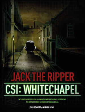 Jack the Ripper: CSI: Whitechapel by John Bennett, Paul Begg