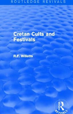 Cretan Cults and Festivals (Routledge Revivals) by R. F. Willetts