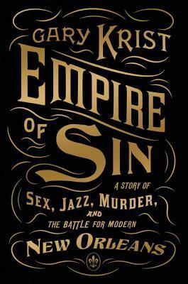 Empire of Sin: A Story of Sex, Jazz, Murder and the Battle for New Orleans by Gary Krist