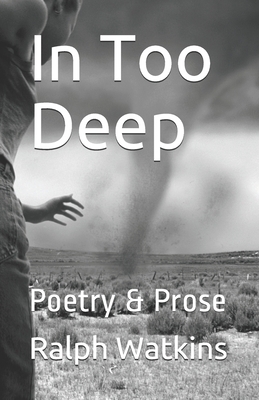 In Too Deep: Poetry & Prose by Ralph Watkins
