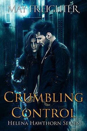 Crumbling Control: An Urban Fantasy Novel by May Freighter, May Freighter