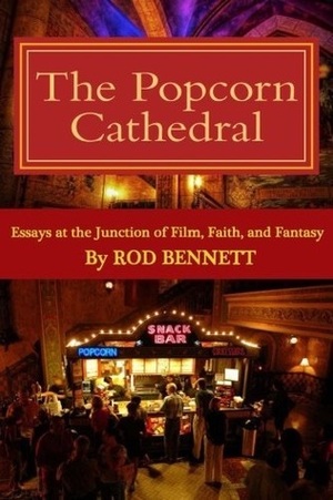 The Popcorn Cathedral: Essays at the Junction of Film, Faith, and Fantasy by Rod Bennett