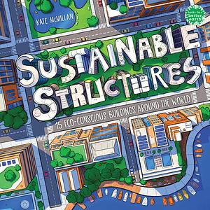 Sustainable Structures: 15 Eco-Conscious Buildings Around the World by Kate McMillan