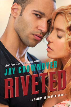 Riveted: A Saints of Denver Novel by Jay Crownover