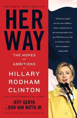 Her Way: The Hopes and Ambitions of Hillary Rodham Clinton by Jeff Gerth, Don Van Natta