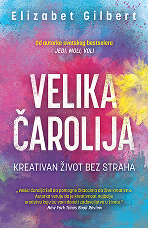 Velika čarolija: Kreativan život bez straha by Milica Cvetković, Elizabeth Gilbert