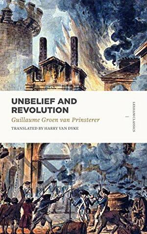 Unbelief and Revolution (Lexham Classics) by Guillaume Groen van Prinsterer
