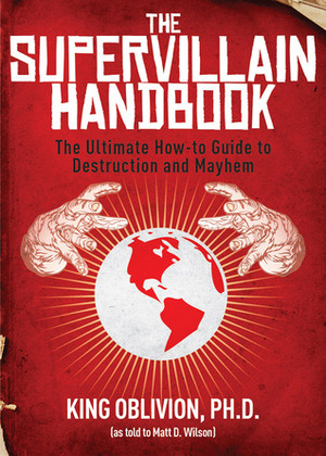 The Supervillain Handbook: The Ultimate How-to Guide to Destruction and Mayhem by Adam Wallenta, Matt D. Wilson
