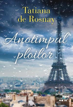 Anotimpul ploilor by Tatiana de Rosnay