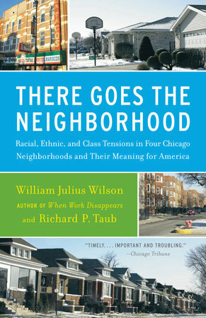 There Goes the Neighborhood: Racial, Ethnic, and Class Tensions in Four Chicago Neighborhoods and Their Meani ng for America by William Julius Wilson, Richard P. Taub