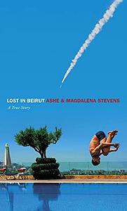 Lost in Beirut: A True Story of Love, Loss and War by Ashe and Magdalena Stevens