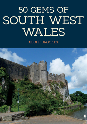 50 Gems of South West Wales: The History & Heritage of the Most Iconic Places by Geoff Brookes