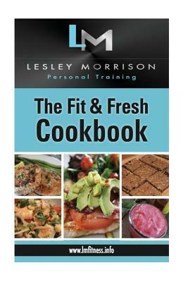 The Fit & Fresh Cookbook by Lesley Morrison