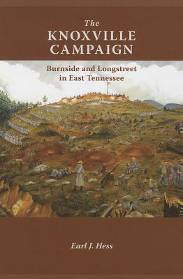 The Knoxville Campaign: Burnside and Longstreet in East Tennessee by Earl J. Hess