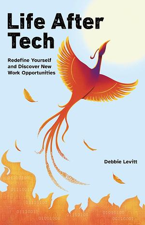 Life After Tech (printed by Ingram Spark): Redefine Yourself and Discover New Work Opportunities by Debbie Levitt