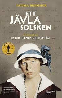 Ett jävla solsken: En biografi om Ester Blenda Nordström by Fatima Bremmer