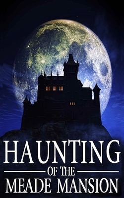 The Haunting of Meade Mansion by Skylar Finn