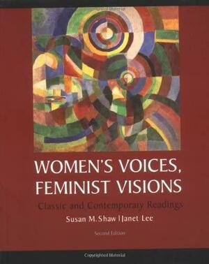 Women's Voices, Feminist Visions: Classic and Contemporary Readings by Janet Lee, Susan M. Shaw