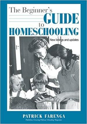 The Beginner's Guide to Homeschooling by Patrick Farenga