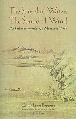 The Sound of Water, the Sound of Wind: And Other Early Works by a Mountain Monk by Zen Master Bopjong, Brian M. Barry