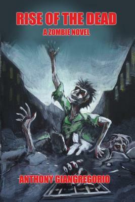 Rise of the Dead: A Zombie Novel by Anthony Giangregorio