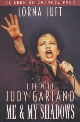 Me and My Shadows: Life with Judy Garland by Lorna Luft