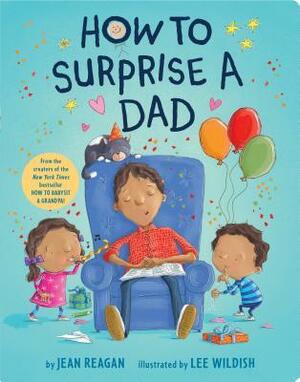 How to Surprise a Dad by Jean Reagan, Lee Wildish