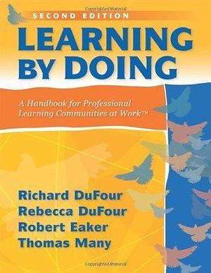 Learning by Doing: A Handbook for Professional Communities at Work - a practical guide for PLC teams and leadership by Rebecca DuFour, Robert Eaker, Richard DuFour, Richard DuFour