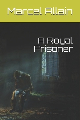 A Royal Prisoner by Marcel Allain