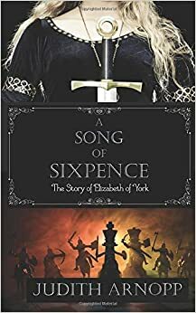 A Song of Sixpence: The Story of Elizabeth of York by Judith Arnopp
