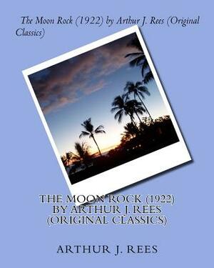 The Moon Rock (1922) by Arthur J. Rees (Original Classics) by Arthur J. Rees