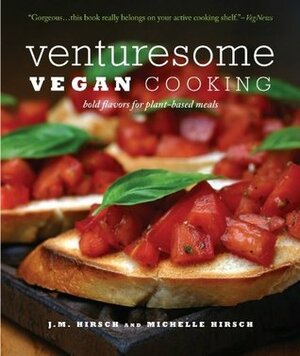 Venturesome Vegan Cooking: Bold Flavors for Plant-Based Meals by Michelle Hirsch, Larry Crowe, J.M. Hirsch