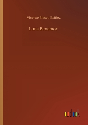 Luna Benamor by Vicente Blasco Ibáñez