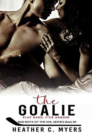 The Goalie: Book 5 in the Bad Boys of the NHL Series by Heather C. Myers